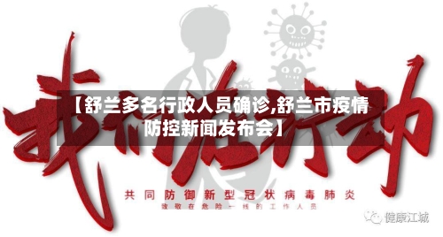 【舒兰多名行政人员确诊,舒兰市疫情防控新闻发布会】-第2张图片