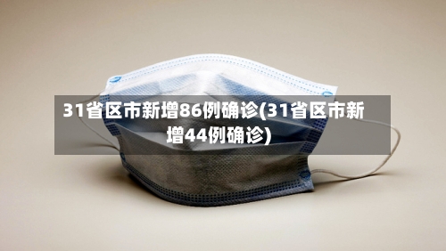 31省区市新增86例确诊(31省区市新增44例确诊)-第2张图片