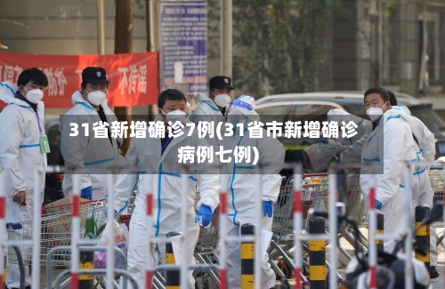 31省新增确诊7例(31省市新增确诊病例七例)