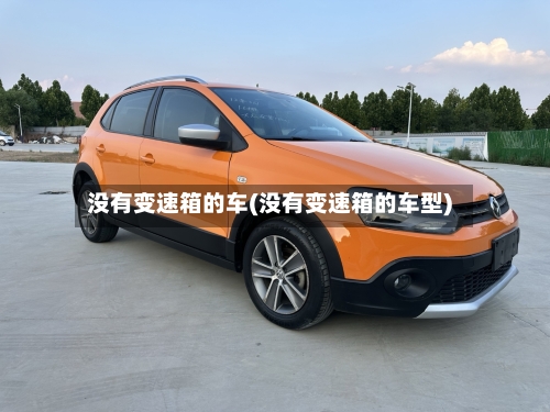 没有变速箱的车(没有变速箱的车型)-第2张图片
