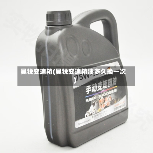 昊锐变速箱(昊锐变速箱油多久换一次)