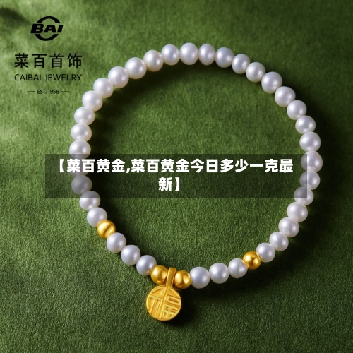【菜百黄金,菜百黄金今日多少一克最新】-第2张图片