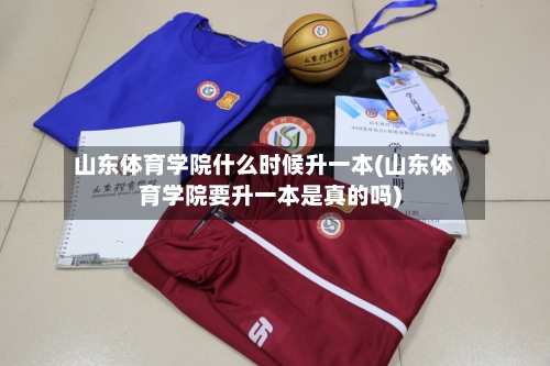 山东体育学院什么时候升一本(山东体育学院要升一本是真的吗)-第3张图片