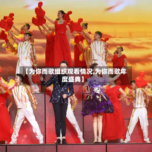 【为你而歌组织观看情况,为你而歌年度盛典】-第2张图片