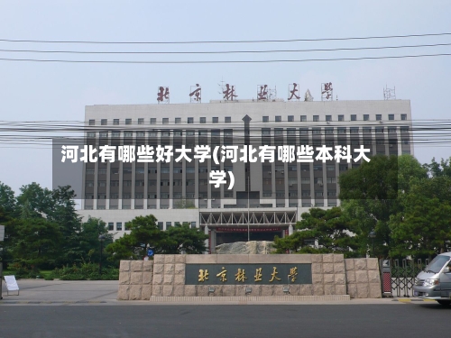河北有哪些好大学(河北有哪些本科大学)