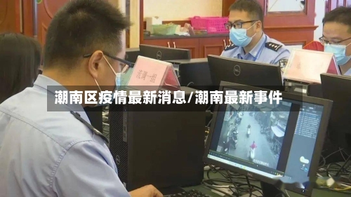 潮南区疫情最新消息/潮南最新事件
