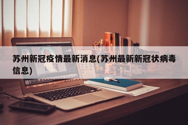 苏州新冠疫情最新消息(苏州最新新冠状病毒信息)