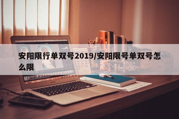 安阳限行单双号2019/安阳限号单双号怎么限